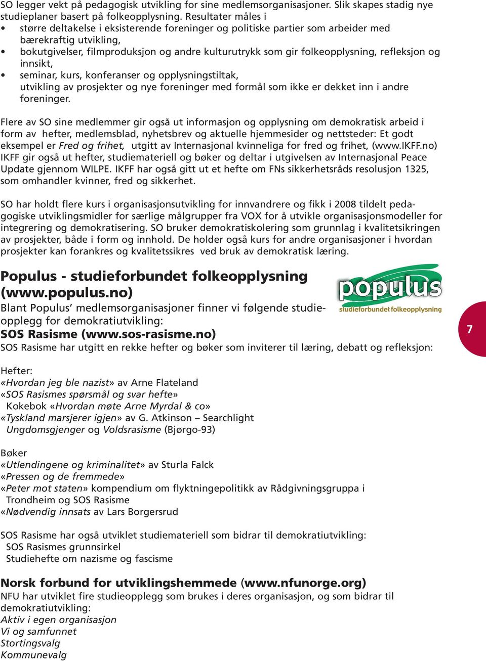 folkeopplysning, refleksjon og innsikt, seminar, kurs, konferanser og opplysningstiltak, utvikling av prosjekter og nye foreninger med formål som ikke er dekket inn i andre foreninger.