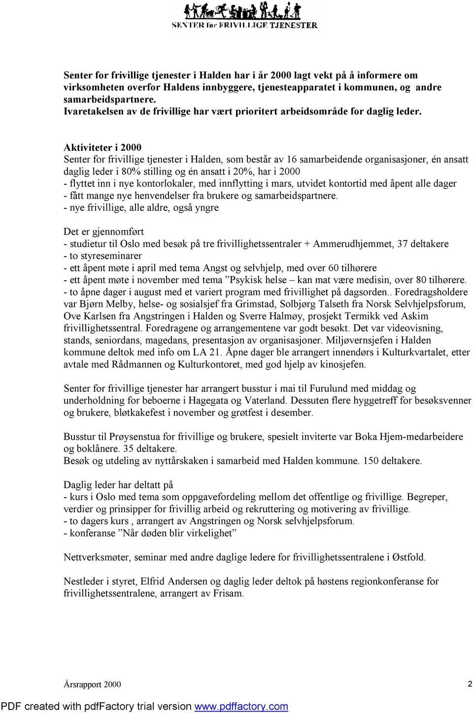 Aktiviteter i 2000 Senter for frivillige tjenester i Halden, som består av 16 samarbeidende organisasjoner, én ansatt daglig leder i 80% stilling og én ansatt i 20%, har i 2000 - flyttet inn i nye