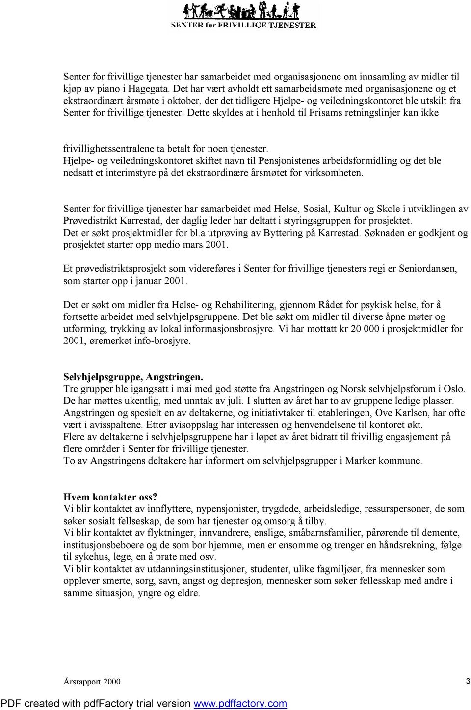 Dette skyldes at i henhold til Frisams retningslinjer kan ikke frivillighetssentralene ta betalt for noen tjenester.