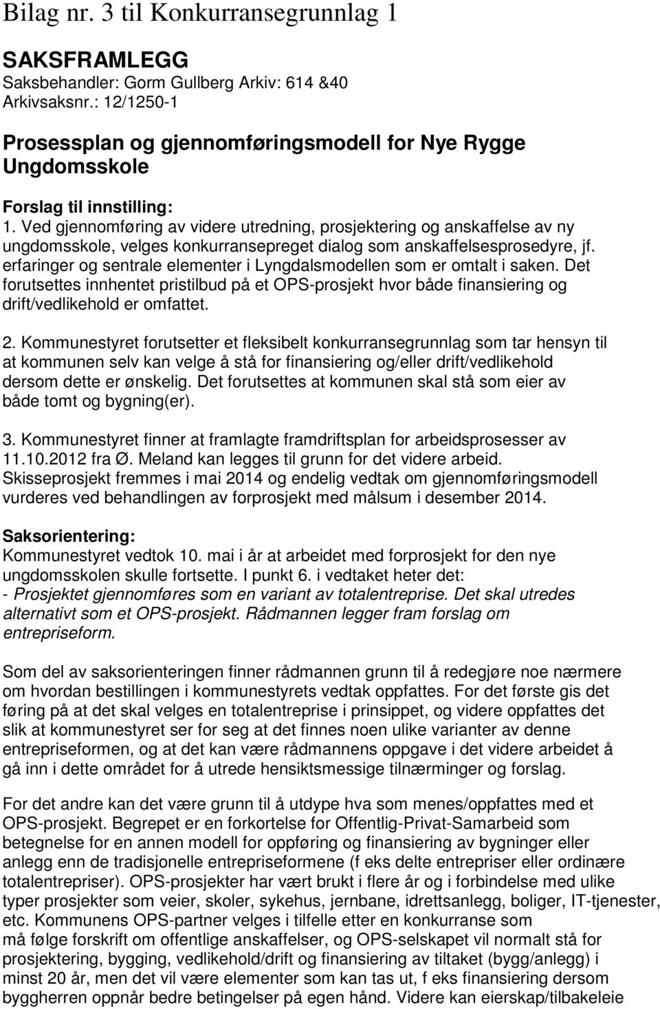 Ved gjennomføring av videre utredning, prosjektering og anskaffelse av ny ungdomsskole, velges konkurransepreget dialog som anskaffelsesprosedyre, jf.