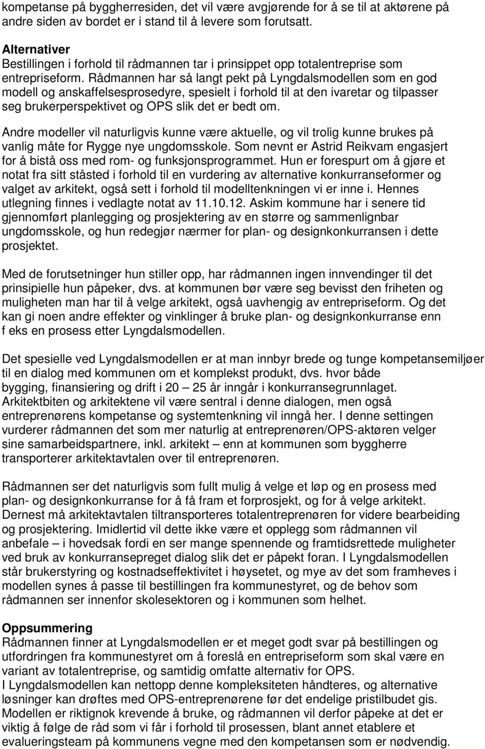 Rådmannen har så langt pekt på Lyngdalsmodellen som en god modell og anskaffelsesprosedyre, spesielt i forhold til at den ivaretar og tilpasser seg brukerperspektivet og OPS slik det er bedt om.