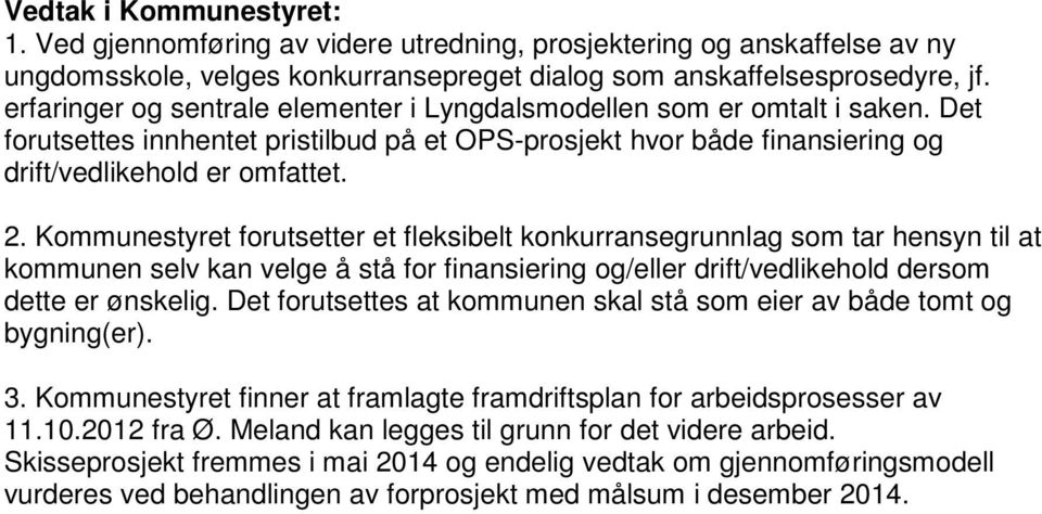 Kommunestyret forutsetter et fleksibelt konkurransegrunnlag som tar hensyn til at kommunen selv kan velge å stå for finansiering og/eller drift/vedlikehold dersom dette er ønskelig.