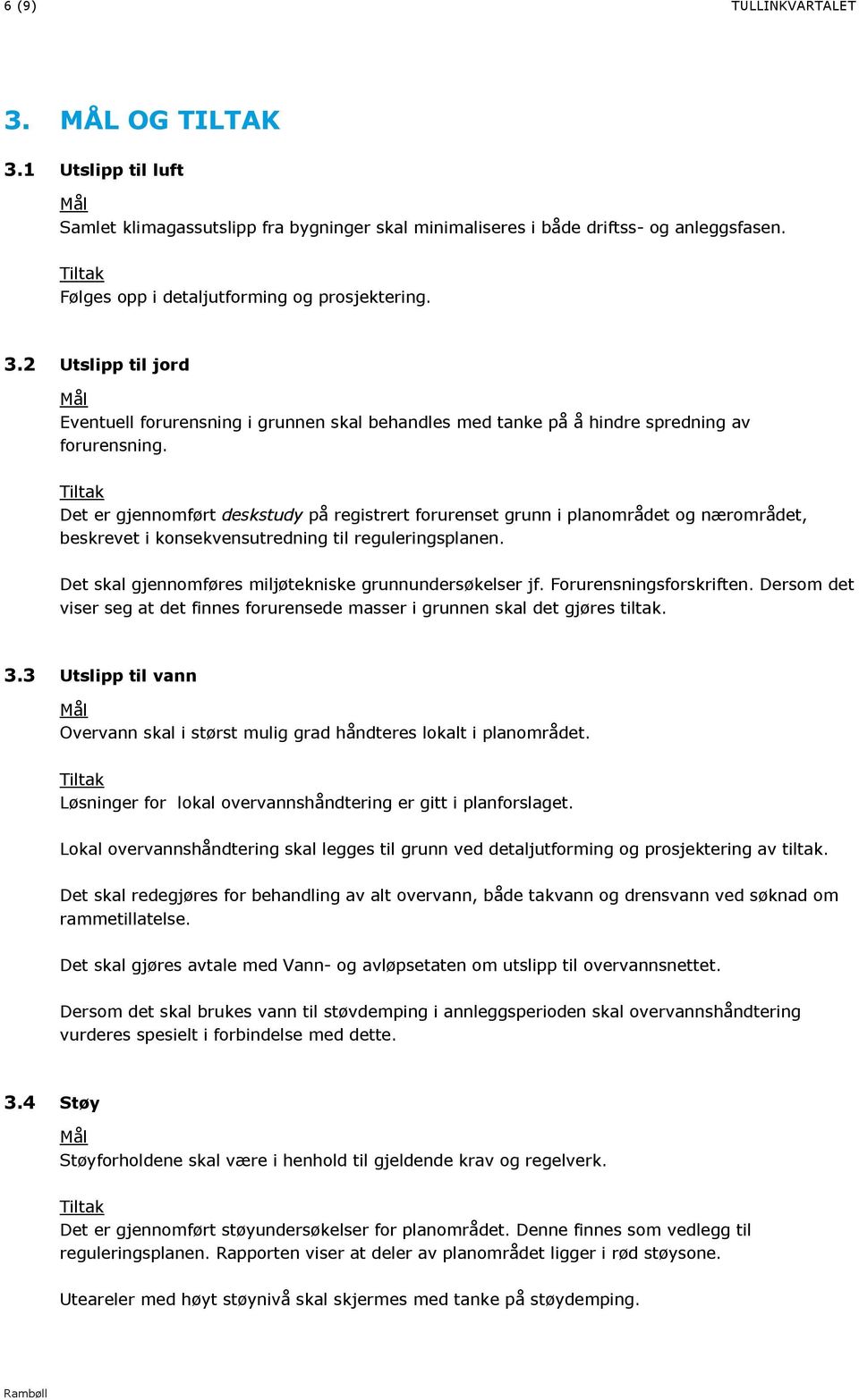 Det er gjennomført deskstudy på registrert forurenset grunn i planområdet og nærområdet, beskrevet i konsekvensutredning Det skal gjennomføres viser 3.