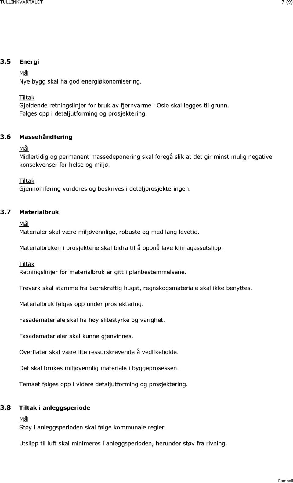 Gjennomføring vurderes og beskrives i detaljprosjekteringen. 3.7 Materialbruk Materialer skal være miljøvennlige, robuste og med lang levetid.