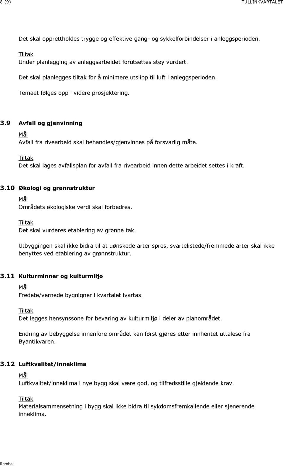 9 Avfall og gjenvinning Avfall fra rivearbeid skal behandles/gjenvinnes på forsvarlig måte. Det skal lages avfallsplan for avfall fra rivearbeid innen dette arbeidet settes i kraft. 3.