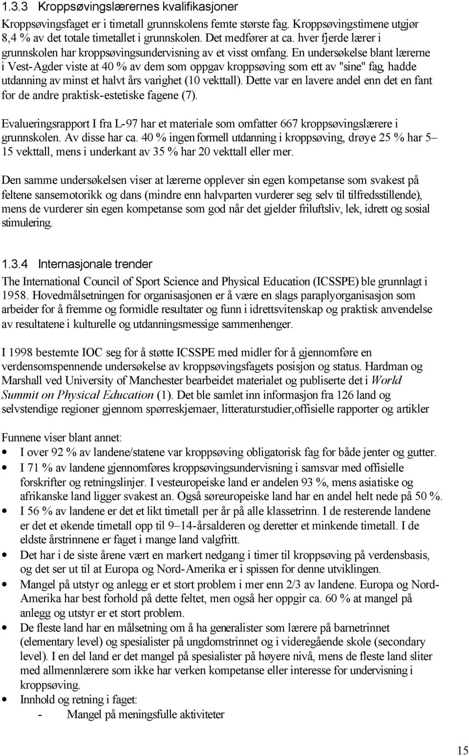 En undersøkelse blant lærerne i Vest-Agder viste at 40 % av dem som oppgav kroppsøving som ett av "sine" fag, hadde utdanning av minst et halvt års varighet (10 vekttall).