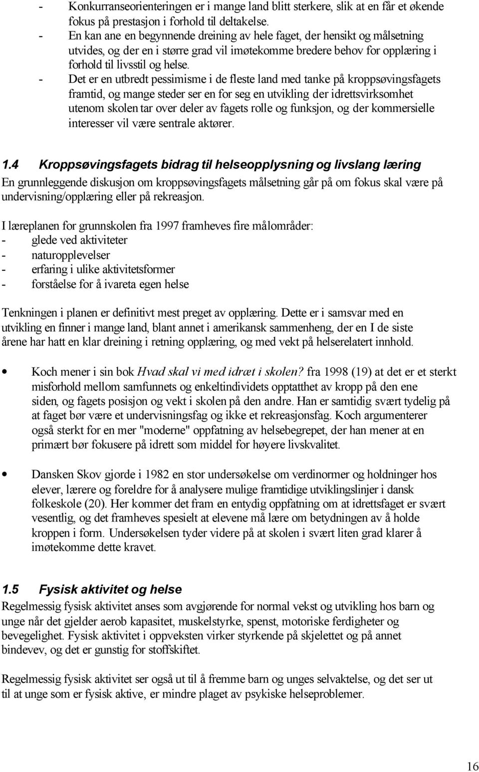 - Det er en utbredt pessimisme i de fleste land med tanke på kroppsøvingsfagets framtid, og mange steder ser en for seg en utvikling der idrettsvirksomhet utenom skolen tar over deler av fagets rolle