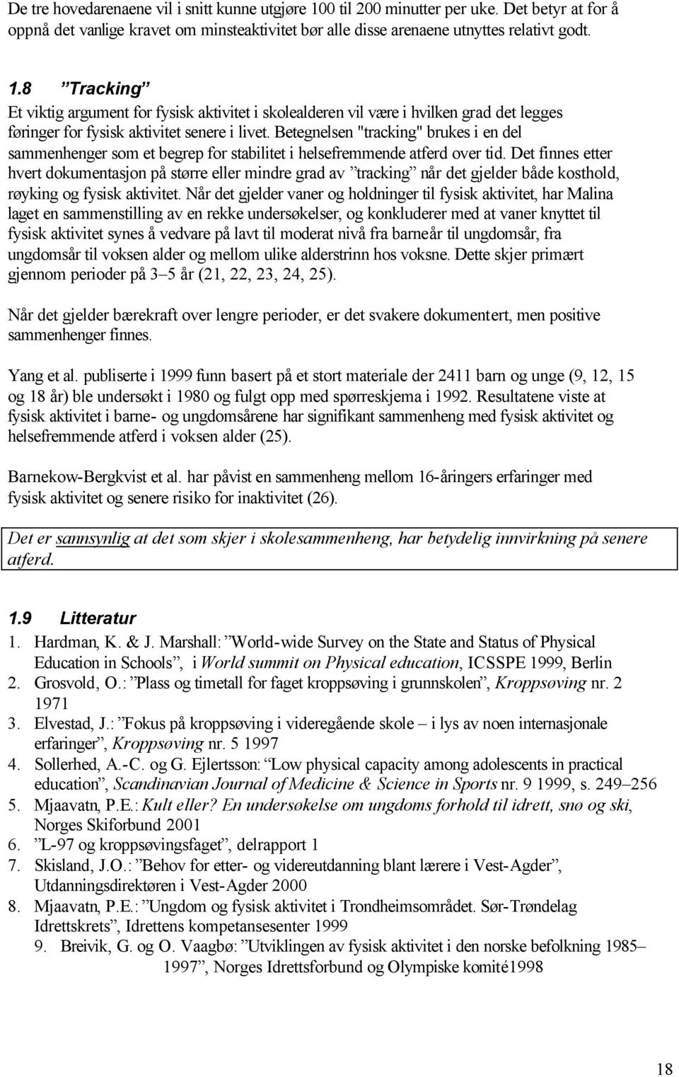 Det finnes etter hvert dokumentasjon på større eller mindre grad av tracking når det gjelder både kosthold, røyking og fysisk aktivitet.