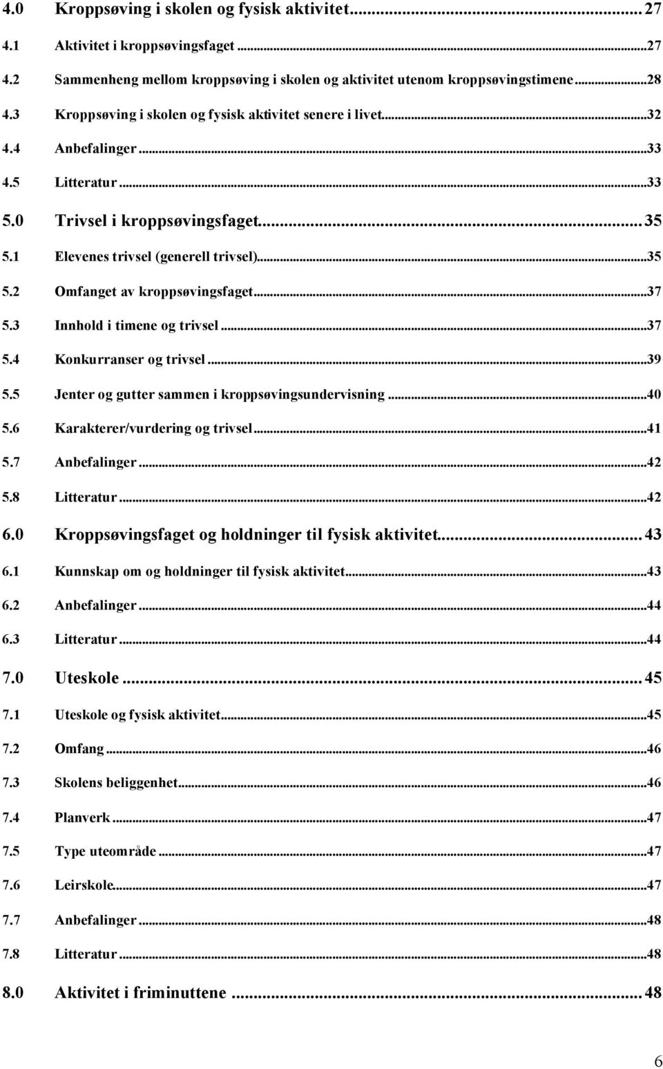 ..37 5.3 Innhold i timene og trivsel...37 5.4 Konkurranser og trivsel...39 5.5 Jenter og gutter sammen i kroppsøvingsundervisning...40 5.6 Karakterer/vurdering og trivsel...41 5.7 Anbefalinger...42 5.