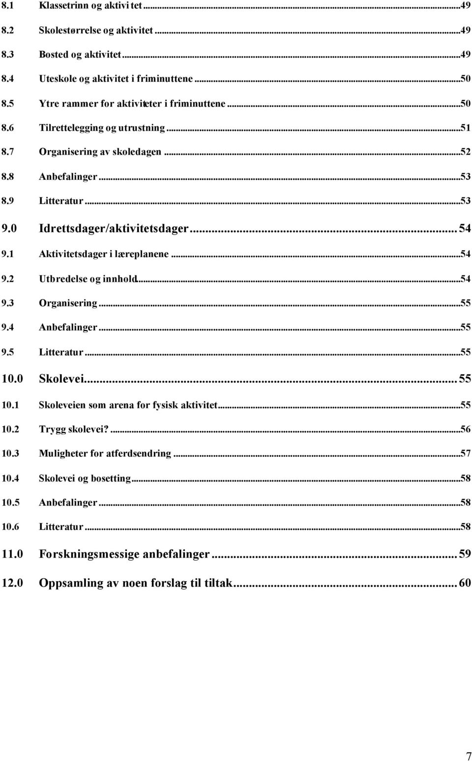 ..54 9.2 Utbredelse og innhold...54 9.3 Organisering...55 9.4 Anbefalinger...55 9.5 Litteratur...55 10.0 Skolevei...55 10.1 Skoleveien som arena for fysisk aktivitet...55 10.2 Trygg skolevei?...56 10.