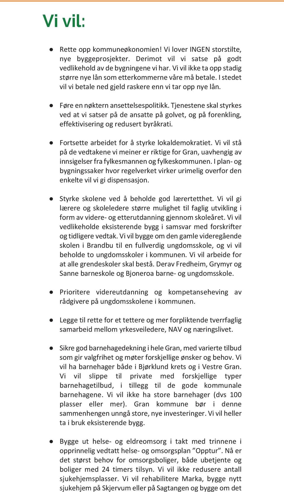 Tjenestene skal styrkes ved at vi satser på de ansatte på golvet, og på forenkling, effektivisering og redusert byråkrati. Fortsette arbeidet for å styrke lokaldemokratiet.