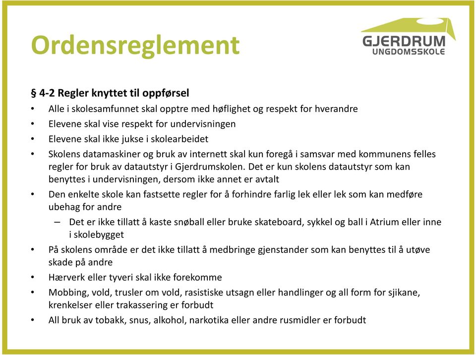 Det er kun skolens datautstyr som kan benyttes i undervisningen, dersom ikke annet er avtalt Den enkelte skole kan fastsette regler for å forhindre farlig lek eller lek som kan medføre ubehag for