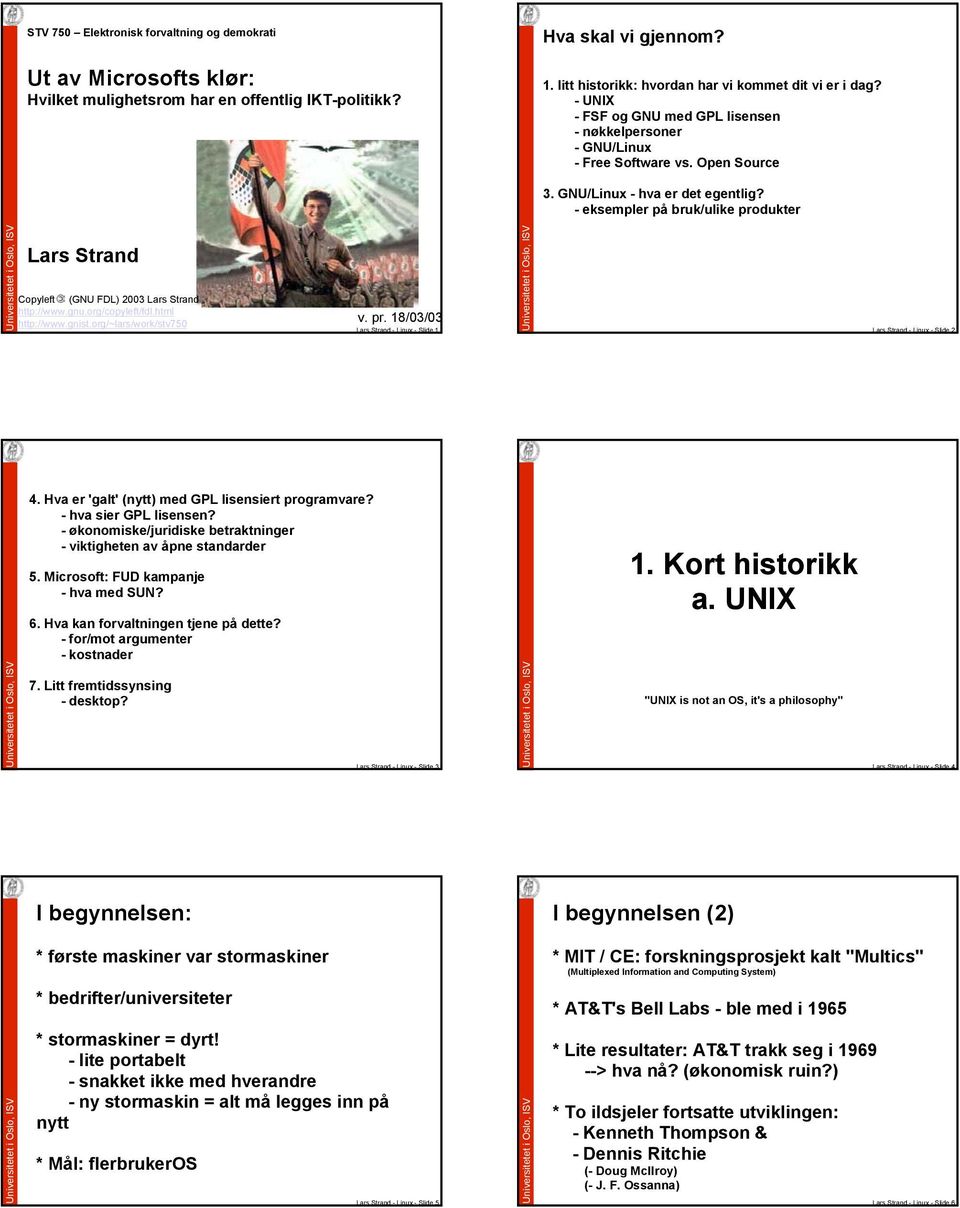 - eksempler på bruk/ulike produkter Lars Strand Copyleft (GNU FDL) 2003 Lars Strand http://www.gnu.org/copyleft/fdl.html http://www.gnist.org/~lars/work/stv750 v. pr. 18/03/03 Lars Strand - Linux - Slide 1 Lars Strand - Linux - Slide 2 4.