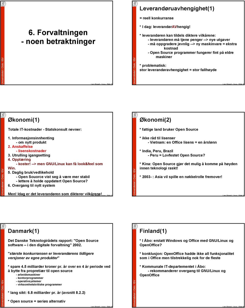 maskiner * problematisk: stor leverandøravhengighet = stor fallhøyde Lars Strand - Linux - Slide 56 Økonomi(1) Økonomi(2) Totale IT-kostnader - Statskonsult nevner: * fattige land bruker Open Source