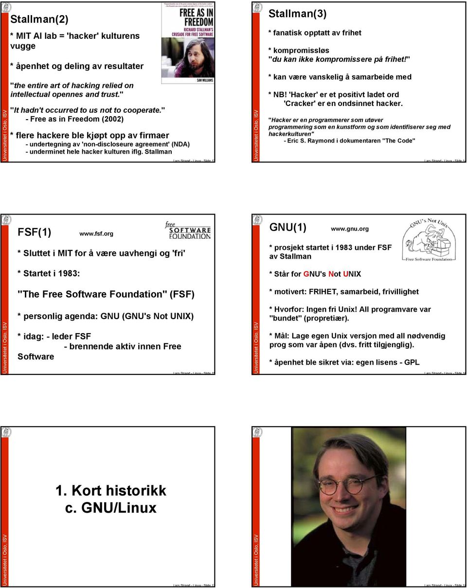 Stallman Lars Strand - Linux - Slide 13 Stallman(3) * fanatisk opptatt av frihet * kompromissløs "du kan ikke kompromissere på frihet!" * kan være vanskelig å samarbeide med * NB!