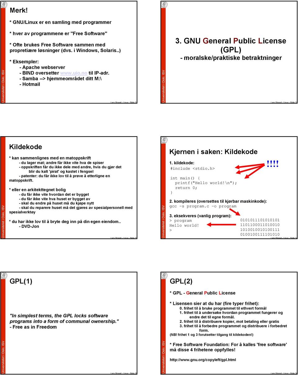 GNU General Public License (GPL) - moralske/praktiske betraktninger Lars Strand - Linux - Slide 32 Kildekode * kan sammenlignes med en matoppskrift - du lager mat; andre får ikke vite hva de spiser -