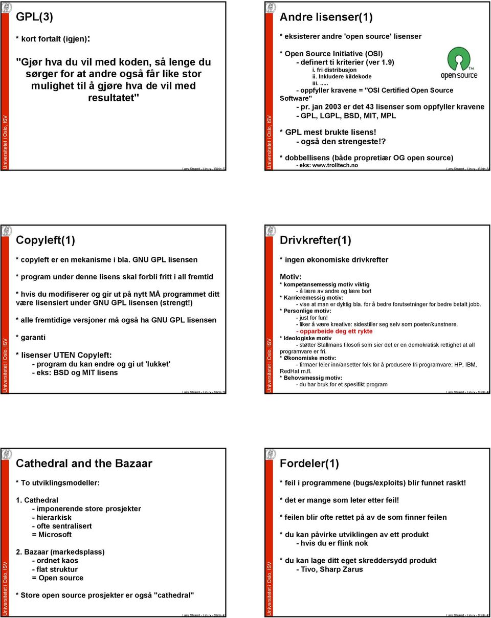 ... - oppfyller kravene = "OSI Certified Open Source Software" - pr. jan 2003 er det 43 lisenser som oppfyller kravene - GPL, LGPL, BSD, MIT, MPL * GPL mest brukte lisens! - også den strengeste!