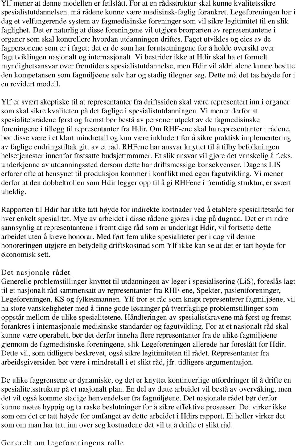 Det er naturlig at disse foreningene vil utgjøre brorparten av representantene i organer som skal kontrollere hvordan utdanningen driftes.