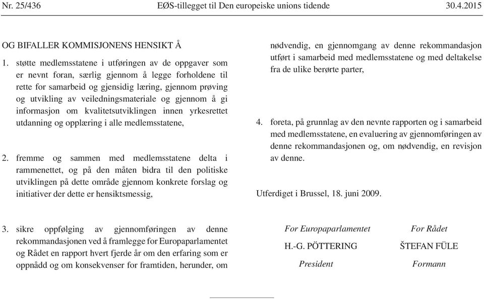 veiledningsmateriale og gjennom å gi informasjon om kvalitetsutviklingen innen yrkesrettet utdanning og opplæring i alle medlemsstatene, 2.