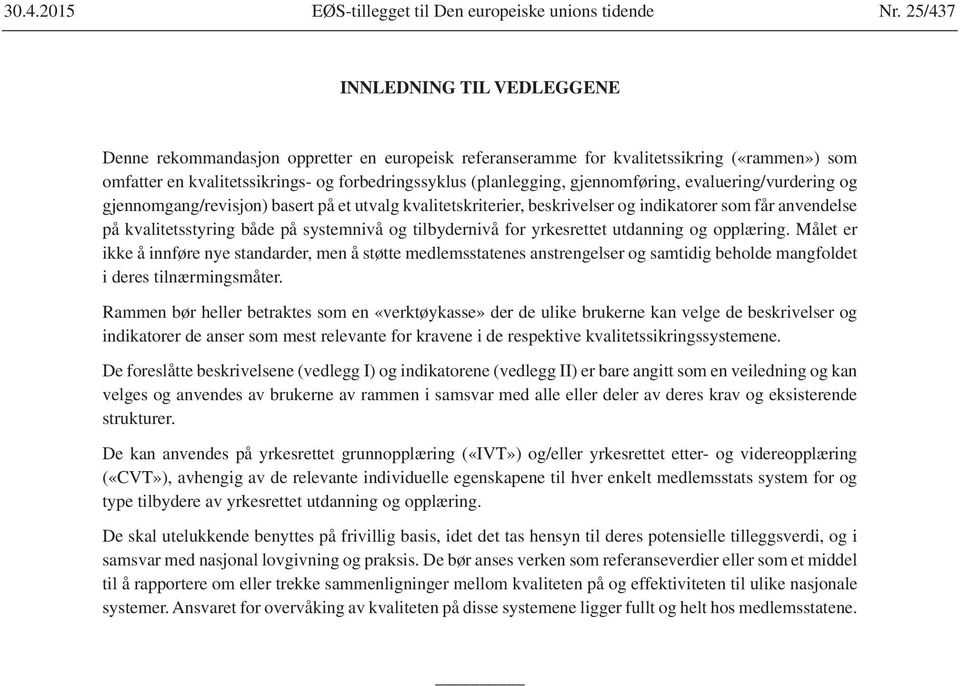 gjennomføring, evaluering/vurdering og gjennomgang/revisjon) basert på et utvalg kvalitetskriterier, beskrivelser og indikatorer som får anvendelse på kvalitetsstyring både på systemnivå og