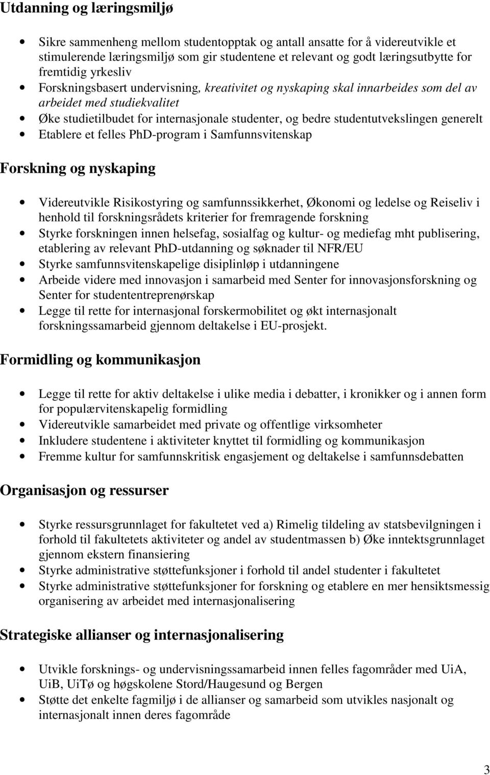 generelt Etablere et felles PhD-program i Samfunnsvitenskap Forskning og nyskaping Videreutvikle Risikostyring og samfunnssikkerhet, Økonomi og ledelse og Reiseliv i henhold til forskningsrådets