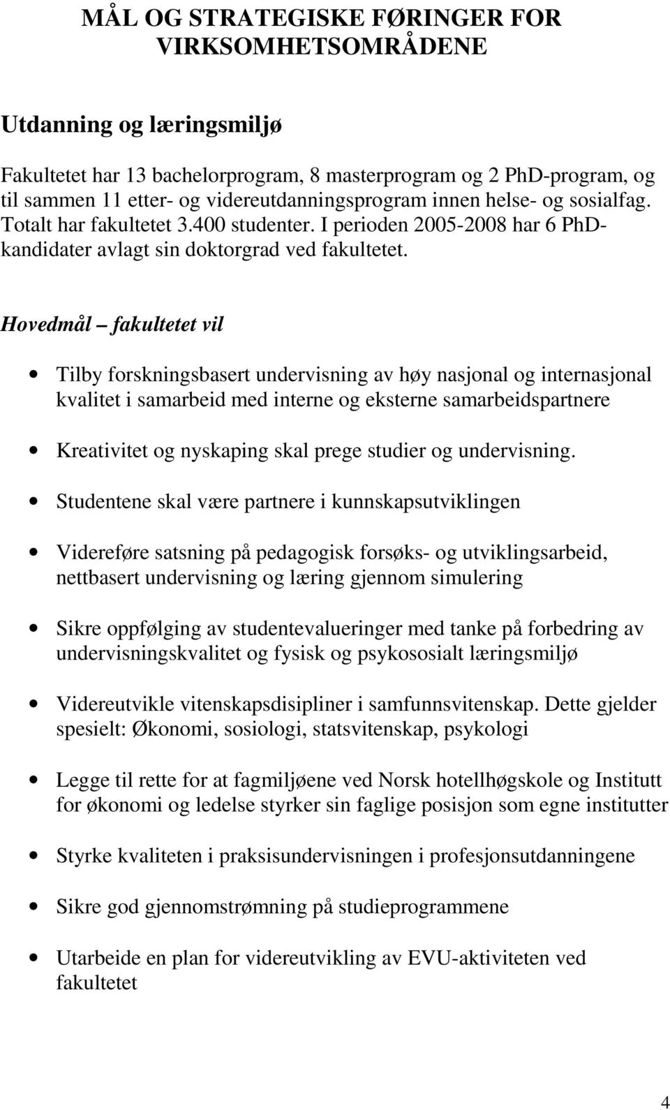 Hovedmål fakultetet vil Tilby forskningsbasert undervisning av høy nasjonal og internasjonal kvalitet i samarbeid med interne og eksterne samarbeidspartnere Kreativitet og nyskaping skal prege