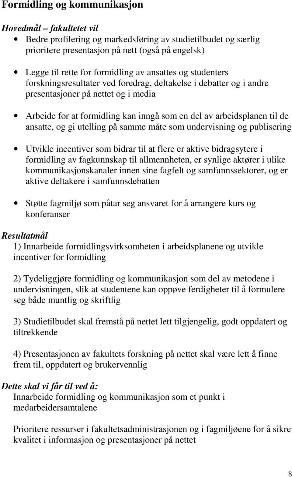 ansatte, og gi utelling på samme måte som undervisning og publisering Utvikle incentiver som bidrar til at flere er aktive bidragsytere i formidling av fagkunnskap til allmennheten, er synlige