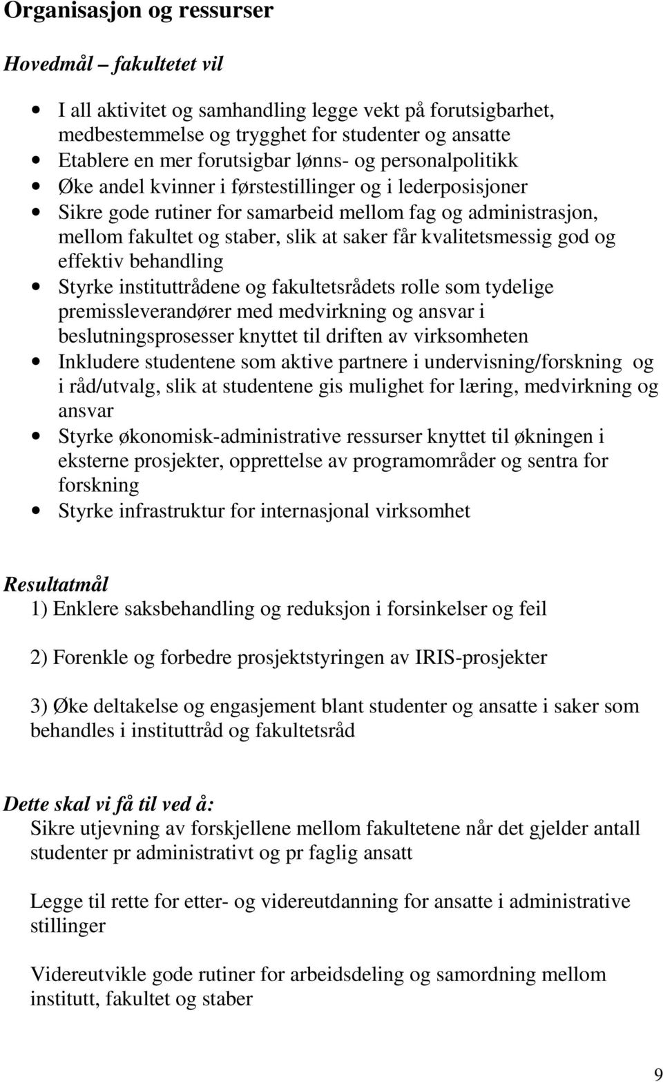 kvalitetsmessig god og effektiv behandling Styrke instituttrådene og fakultetsrådets rolle som tydelige premissleverandører med medvirkning og ansvar i beslutningsprosesser knyttet til driften av