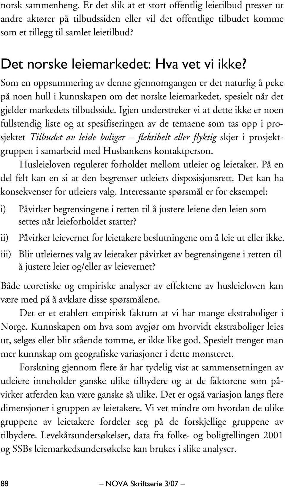 Som en oppsummering av denne gjennomgangen er det naturlig å peke på noen hull i kunnskapen om det norske leiemarkedet, spesielt når det gjelder markedets tilbudsside.