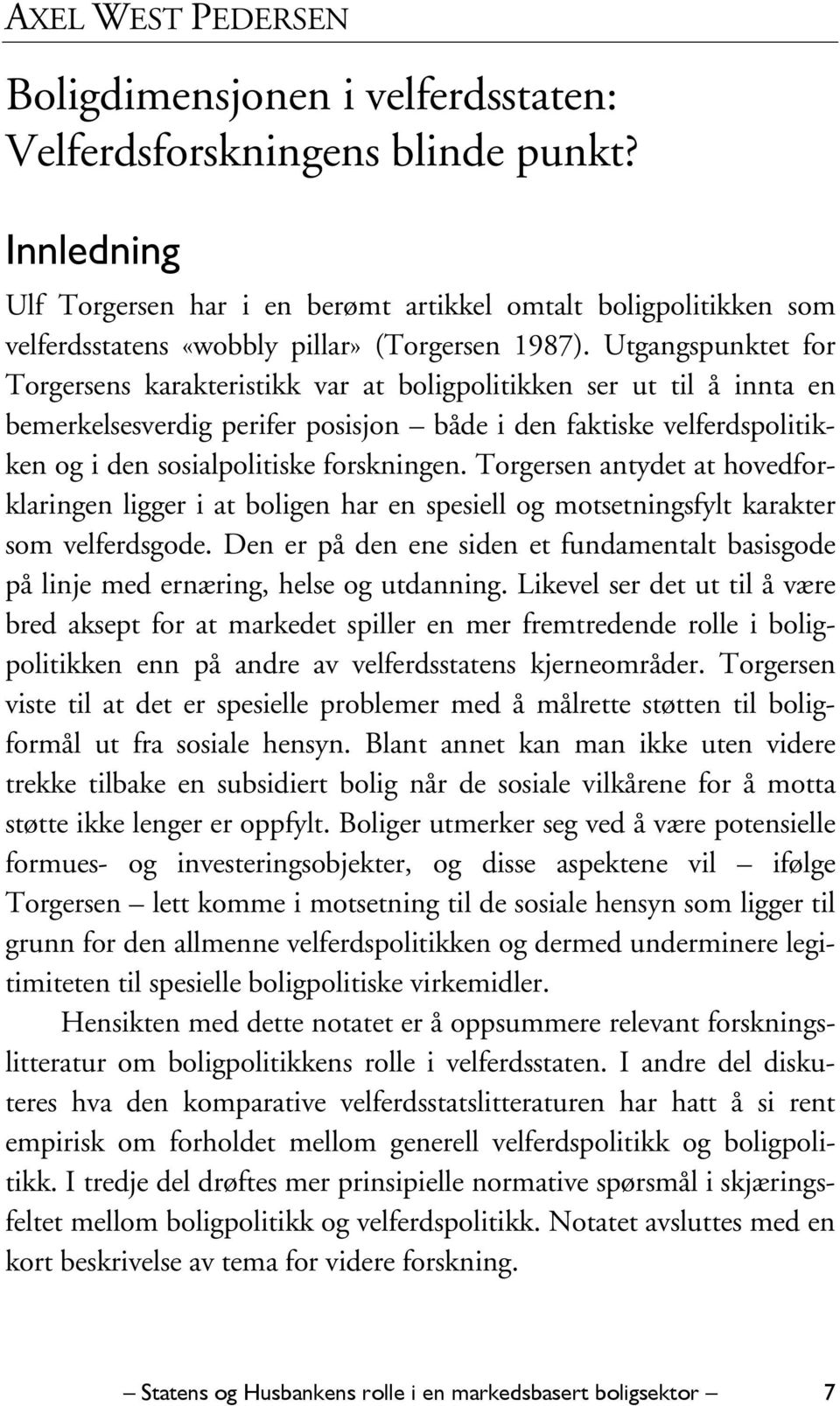 Utgangspunktet for Torgersens karakteristikk var at boligpolitikken ser ut til å innta en bemerkelsesverdig perifer posisjon både i den faktiske velferdspolitikken og i den sosialpolitiske