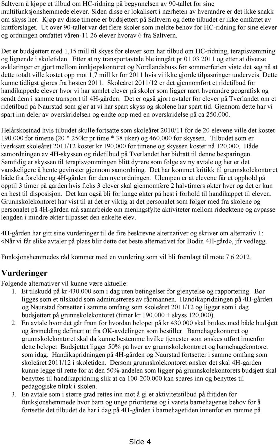 Ut over 90-tallet var det flere skoler som meldte behov for HC-ridning for sine elever og ordningen omfattet våren-11 26 elever hvorav 6 fra Saltvern.