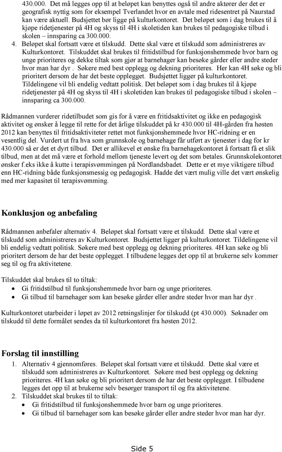 Dette skal være et tilskudd som administreres av Kulturkontoret.