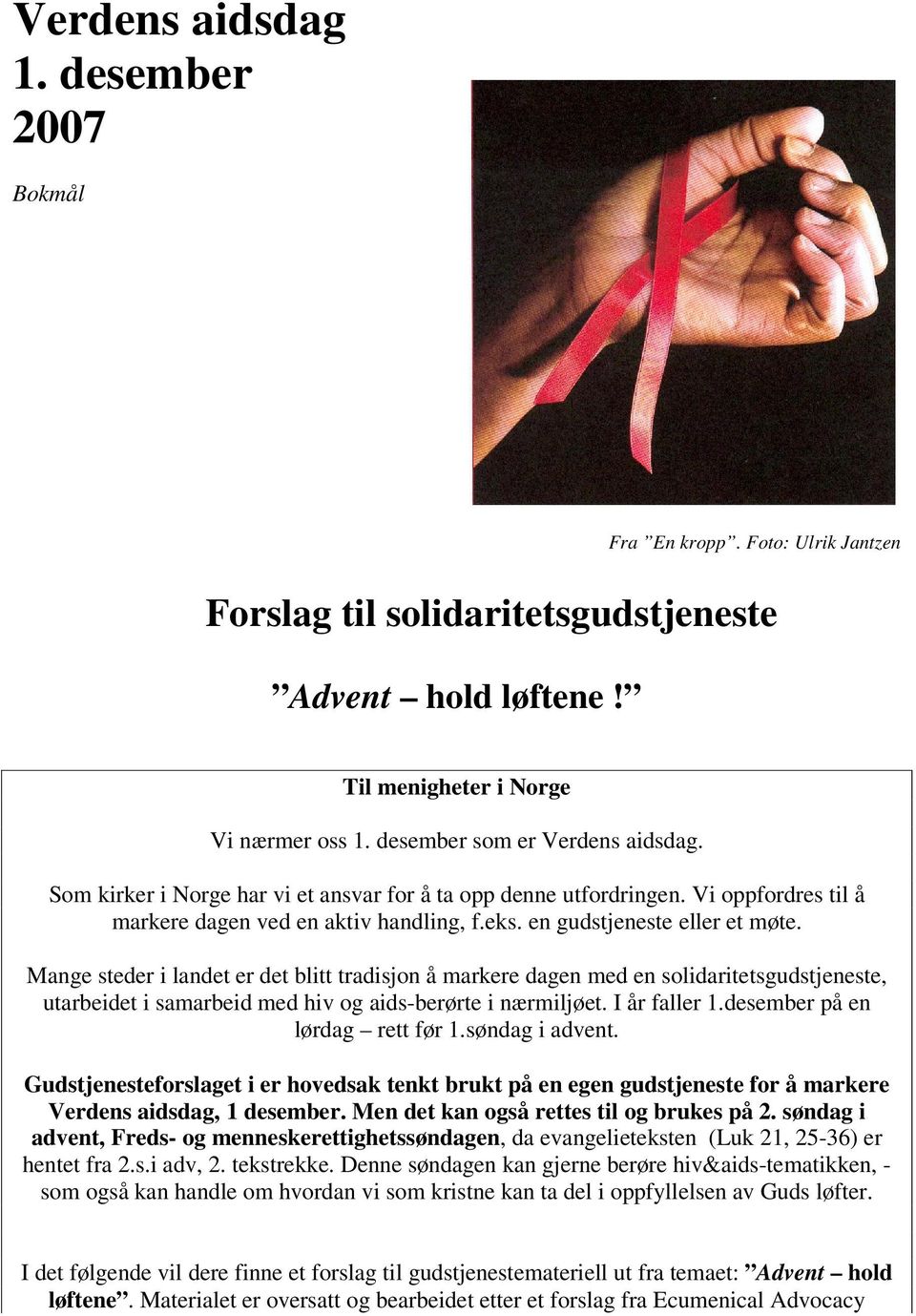 Mange steder i landet er det blitt tradisjon å markere dagen med en solidaritetsgudstjeneste, utarbeidet i samarbeid med hiv og aids-berørte i nærmiljøet. I år faller 1.