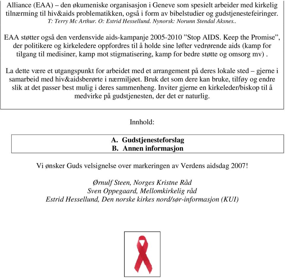 Keep the Promise, der politikere og kirkeledere oppfordres til å holde sine løfter vedrørende aids (kamp for tilgang til medisiner, kamp mot stigmatisering, kamp for bedre støtte og omsorg mv).