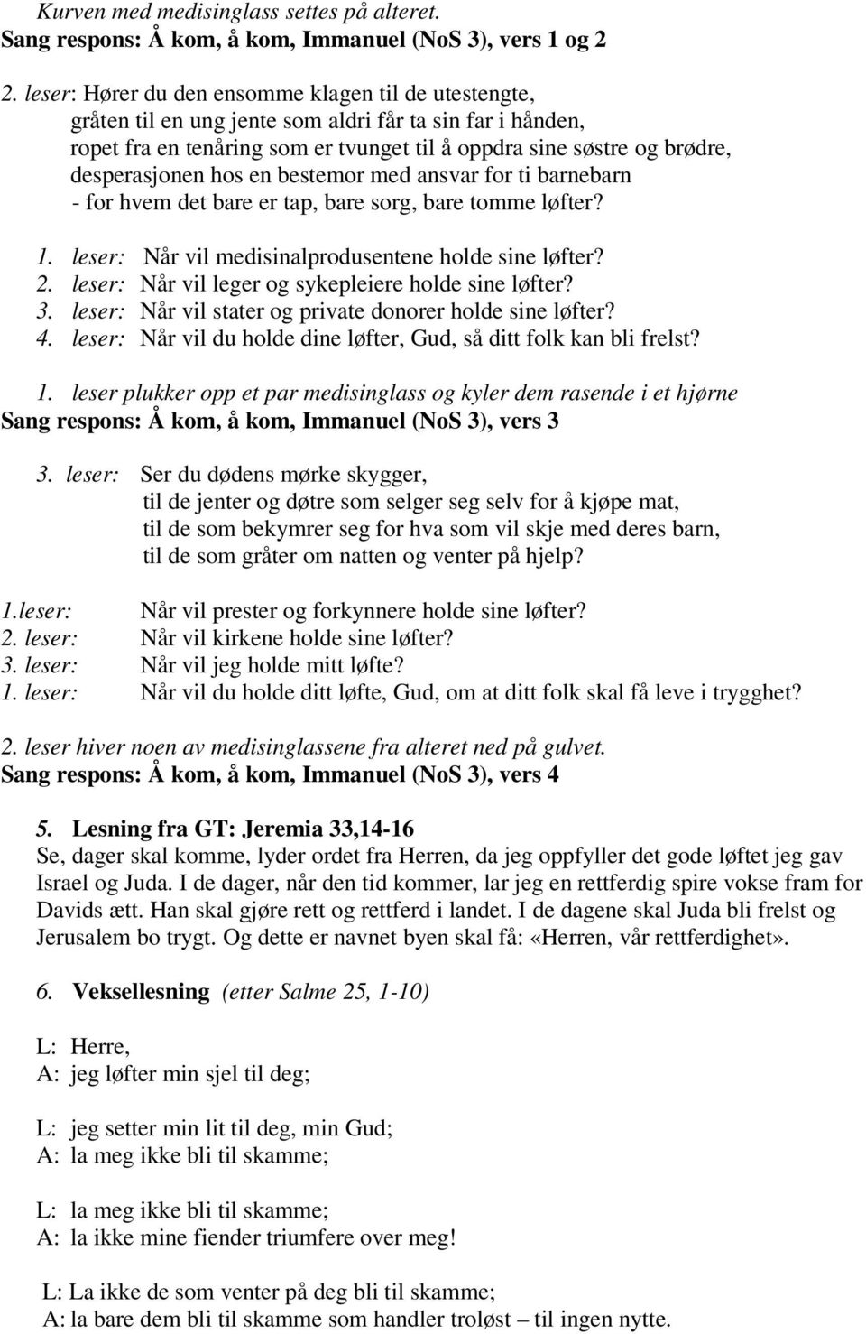 hos en bestemor med ansvar for ti barnebarn - for hvem det bare er tap, bare sorg, bare tomme løfter? 1. leser: Når vil medisinalprodusentene holde sine løfter? 2.