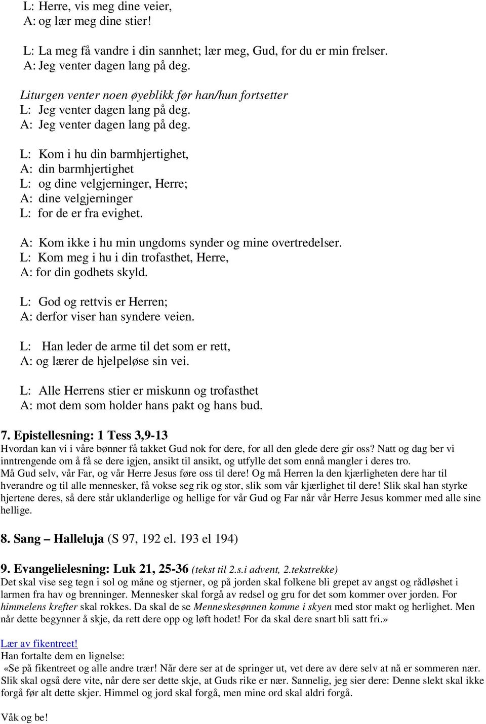 L: Kom i hu din barmhjertighet, A: din barmhjertighet L: og dine velgjerninger, Herre; A: dine velgjerninger L: for de er fra evighet. A: Kom ikke i hu min ungdoms synder og mine overtredelser.