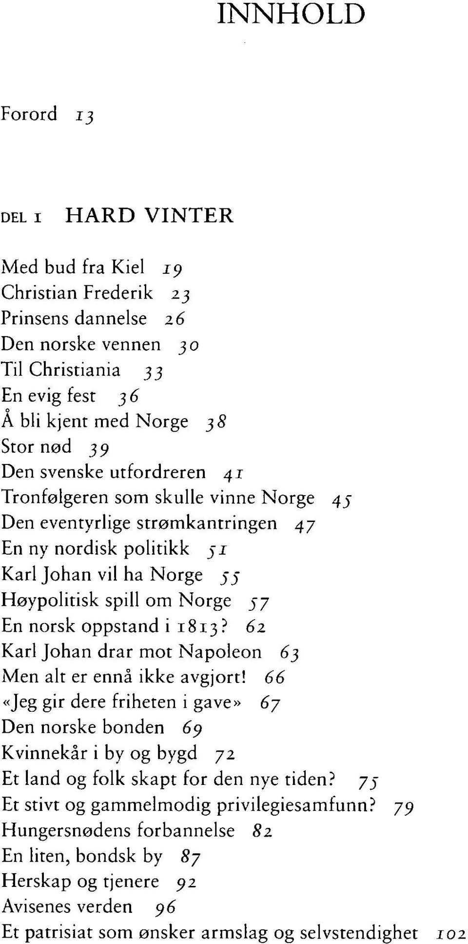 Norge 45 Den eventyrlige strømkantringen 47 En ny nordisk politikk 5 j Karl Johan vil ha Norge 55 Høypolitisk spill om Norge 57 En norsk oppstand i 1813?