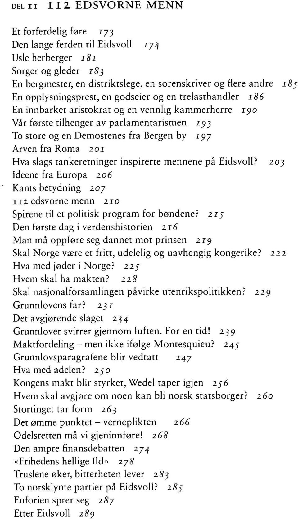 Arven fra Roma 201 Hva slags tankeretninger inspirerte mennene på Eidsvoll? 2 Ideene fra Europa 206 Kants betydning 207 112 edsvorne menn 210 Spirene til et politisk program for bøndene?