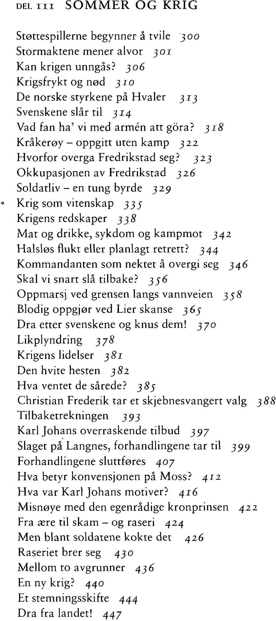 323 Okkupasjonen av Fredrikstad 326 Soldatliv - en tung byrde 329 Krig som vitenskap 335 Krigens redskaper 338 Mat og drikke, sykdom og kampmot 342 Halsløs flukt eller planlagt retrett?