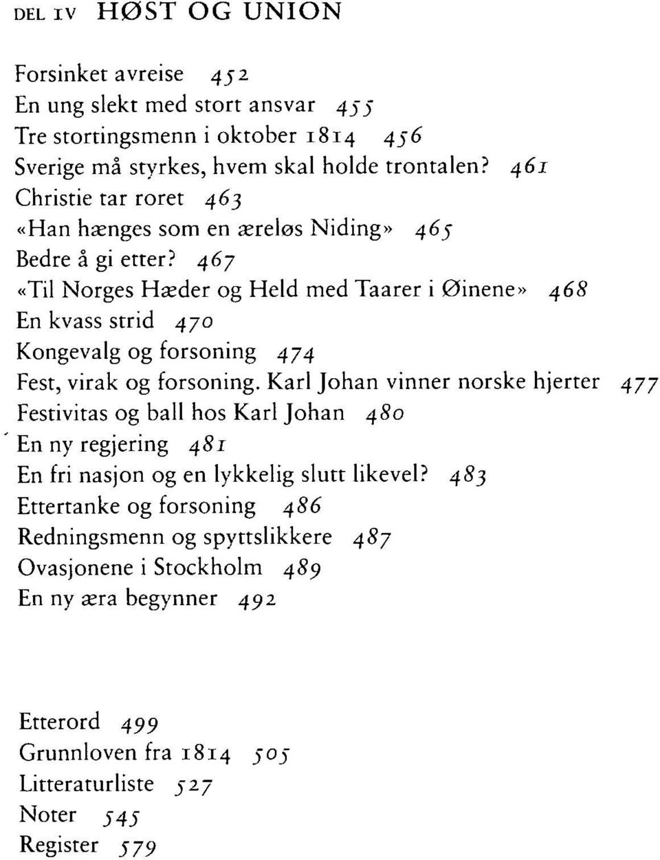 467 «Til Norges Hæder og Held med Taarer i Øinene» 468 En kvass strid 470 Kongevalg og forsoning 474 Fest, virak og forsoning.