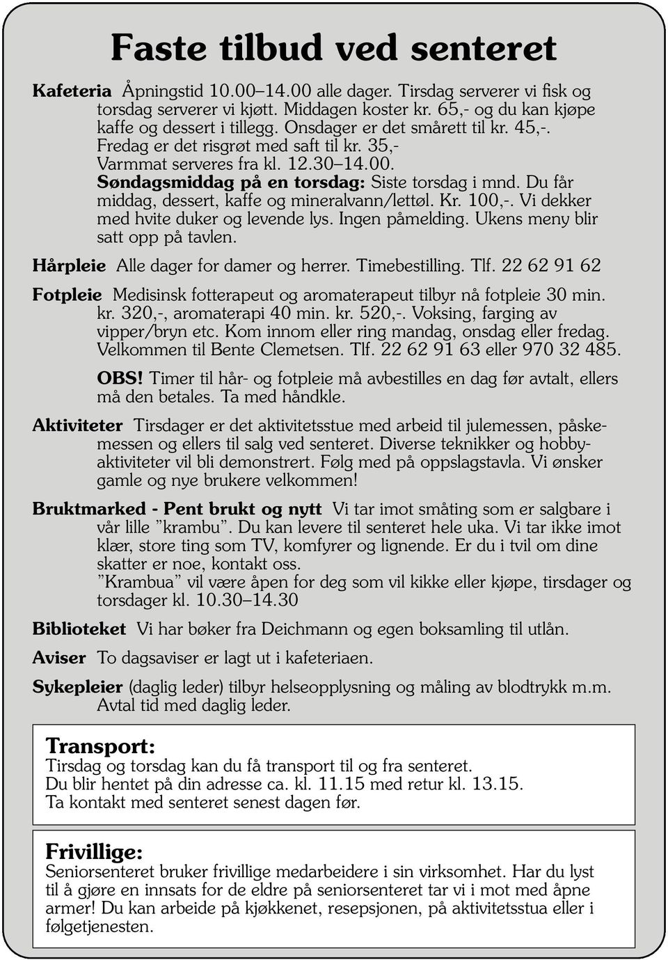 Du får middag, dessert, kaffe og mineralvann/lettøl. Kr. 100,-. Vi dekker med hvite duker og levende lys. Ingen påmelding. Ukens meny blir satt opp på tavlen. Hårpleie Alle dager for damer og herrer.