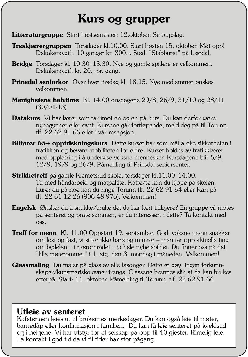 Nye medlemmer ønskes velkommen. Menighetens halvtime Kl. 14.00 onsdagene 29/8, 26/9, 31/10 og 28/11 (30/01-13) Datakurs Vi har lærer som tar imot en og en på kurs.