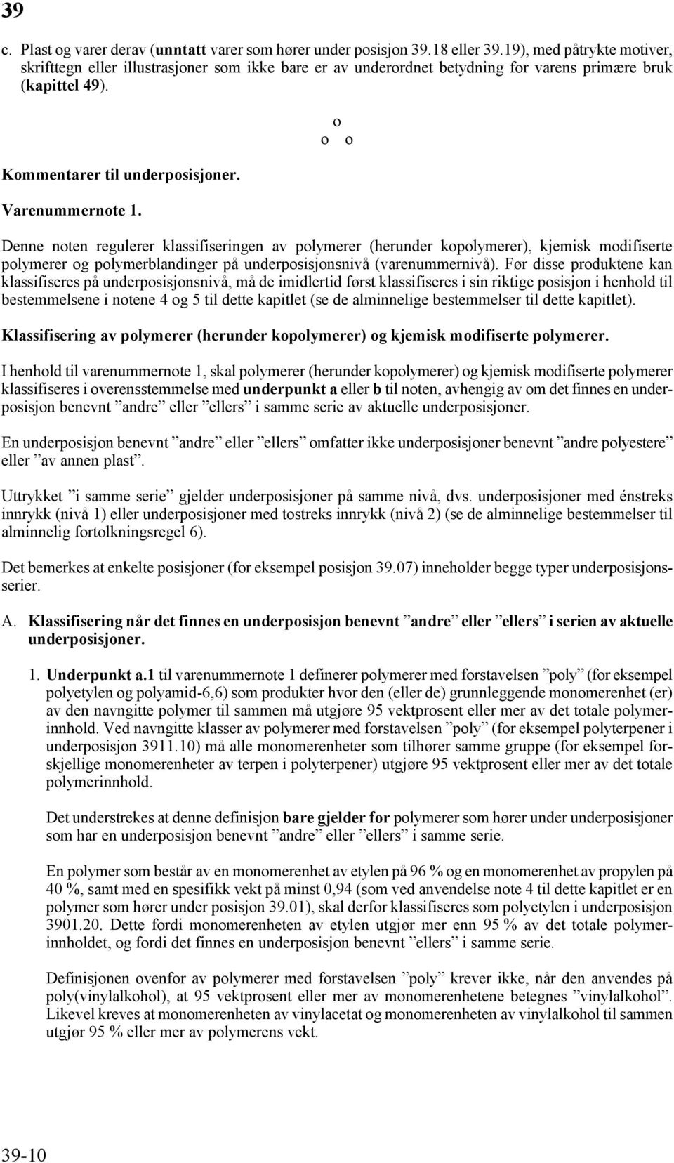 o o o Denne noten regulerer klassifiseringen av polymerer (herunder kopolymerer), kjemisk modifiserte polymerer og polymerblandinger på underposisjonsnivå (varenummernivå).