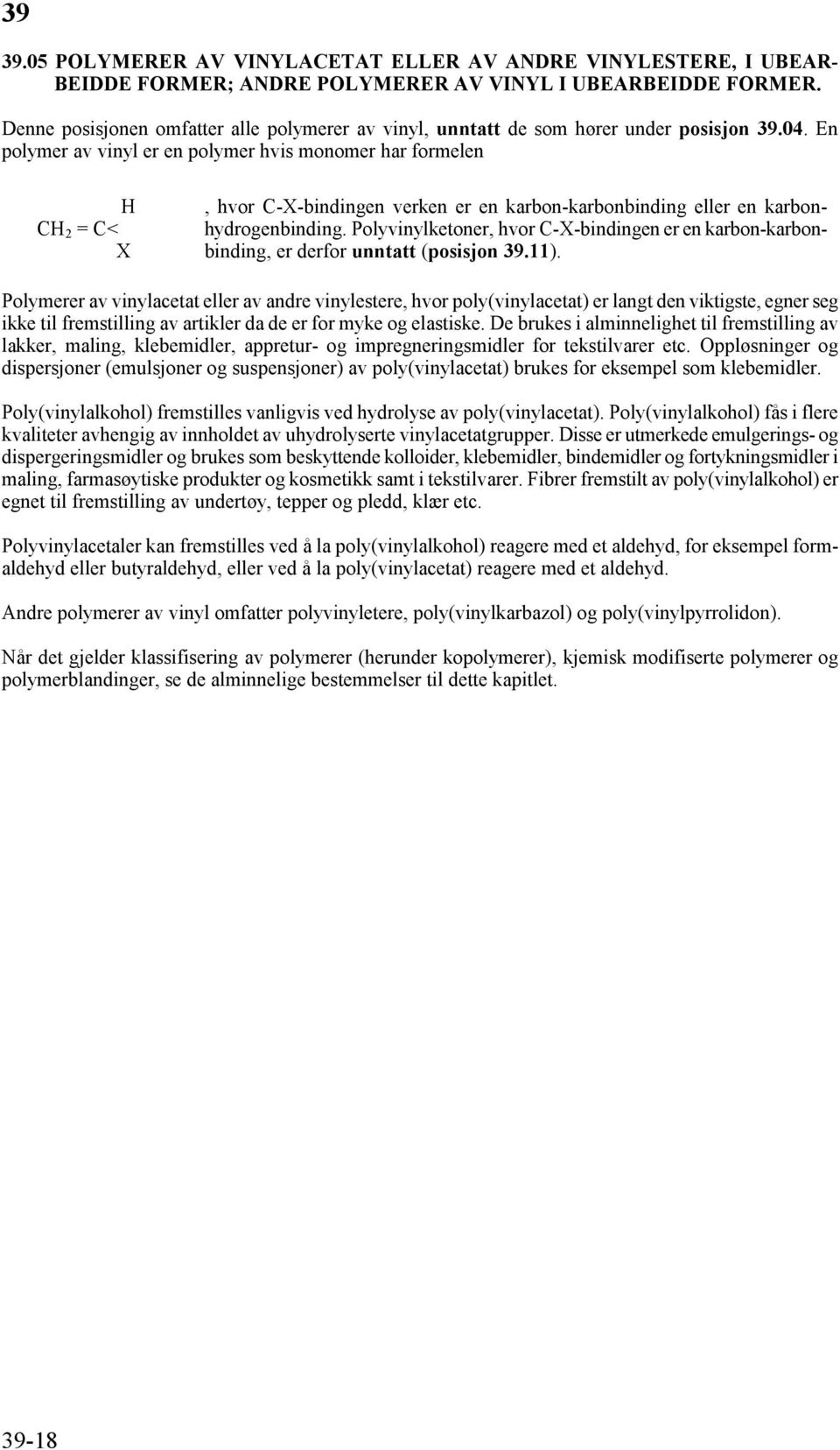 En polymer av vinyl er en polymer hvis monomer har formelen H CH 2 = C< X, hvor C-X-bindingen verken er en karbon-karbonbinding eller en karbonhydrogenbinding.