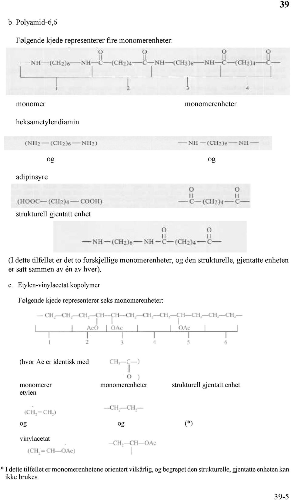 Etylen-vinylacetat kopolymer Følgende kjede representerer seks monomerenheter: (hvor Ac er identisk med monomerer monomerenheter strukturell gjentatt