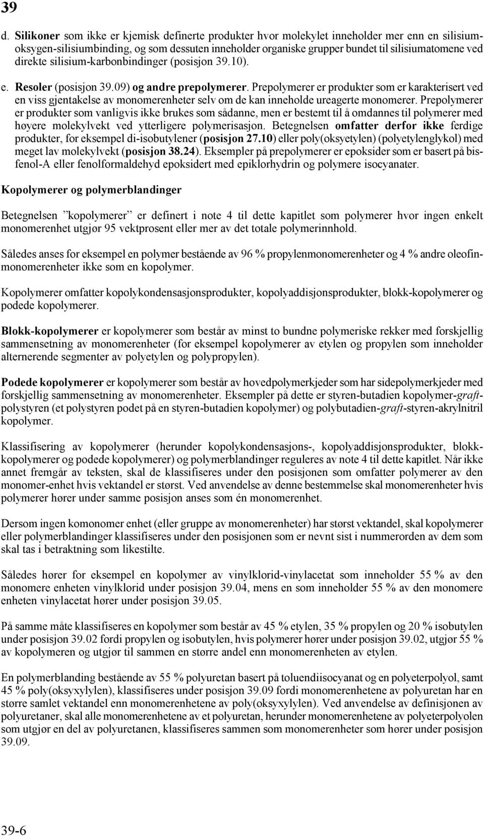 Prepolymerer er produkter som er karakterisert ved en viss gjentakelse av monomerenheter selv om de kan inneholde ureagerte monomerer.