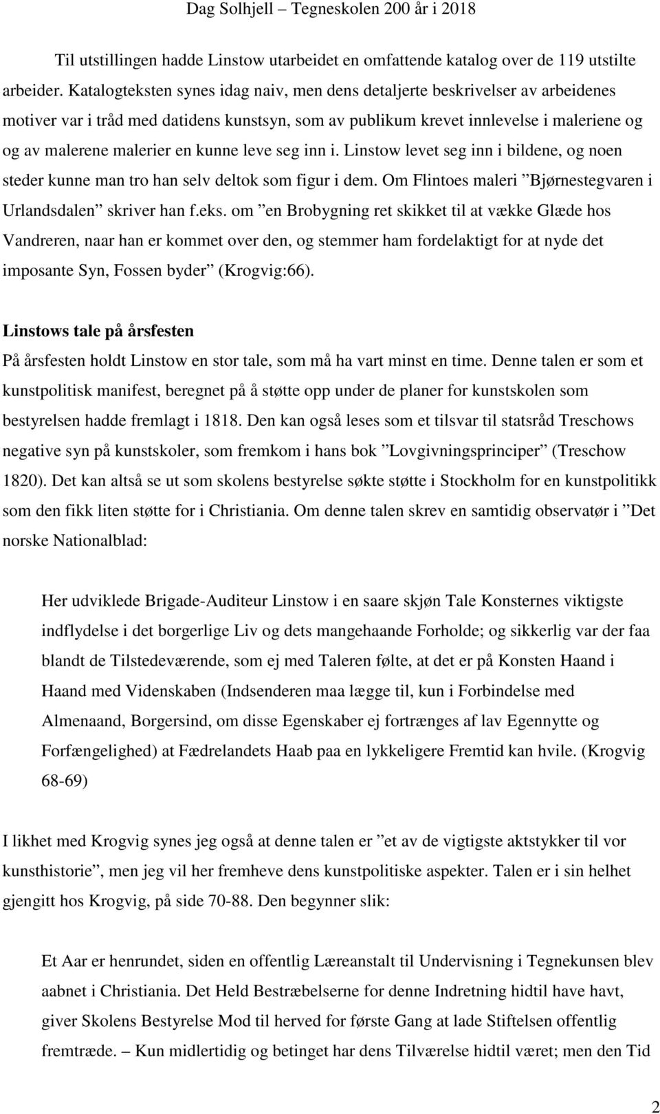 kunne leve seg inn i. Linstow levet seg inn i bildene, og noen steder kunne man tro han selv deltok som figur i dem. Om Flintoes maleri Bjørnestegvaren i Urlandsdalen skriver han f.eks.