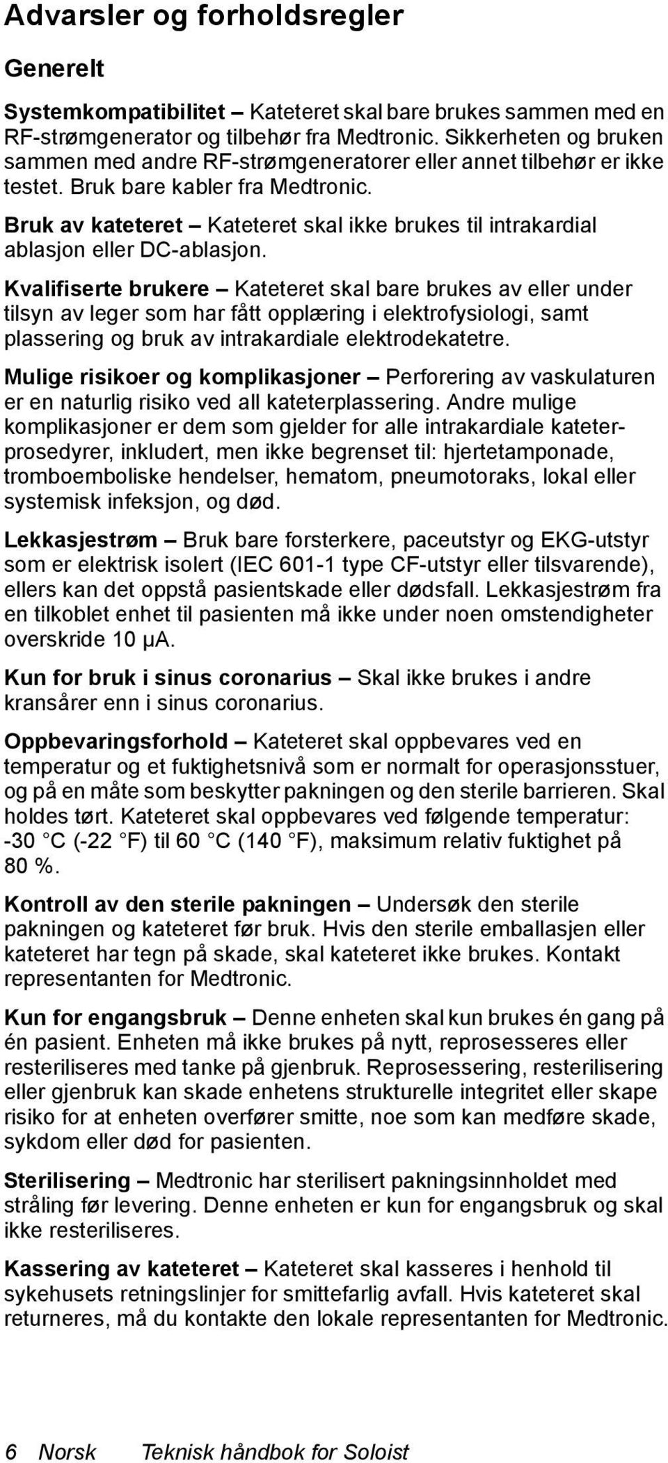 Bruk av kateteret Kateteret skal ikke brukes til intrakardial ablasjon eller DC-ablasjon.