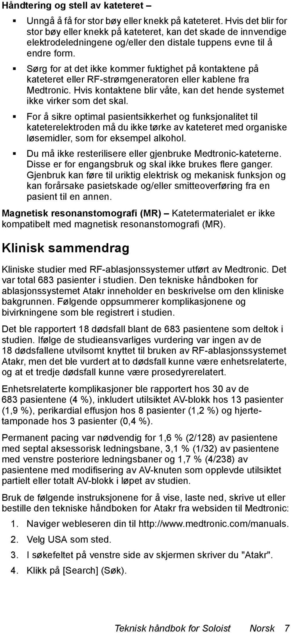 Sørg for at det ikke kommer fuktighet på kontaktene på kateteret eller RF-strømgeneratoren eller kablene fra Medtronic. Hvis kontaktene blir våte, kan det hende systemet ikke virker som det skal.