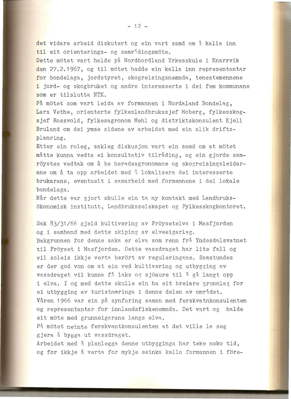 P& motet som vart leida av formannen i Hordaland Bondelag, Lars Vethe~ orienterte fylkeslandbrukssjef Moberg, fylkesskogsjef Rossvold, fylkesagronom Mehl og distriktskonsulent Kjell Bruland om dei